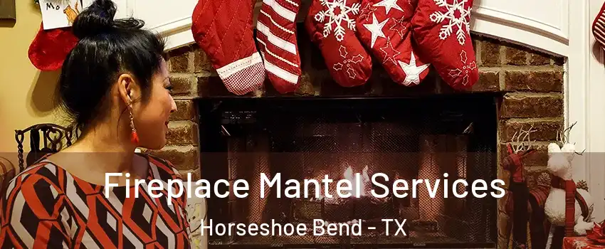 Fireplace Mantel Services Horseshoe Bend - TX