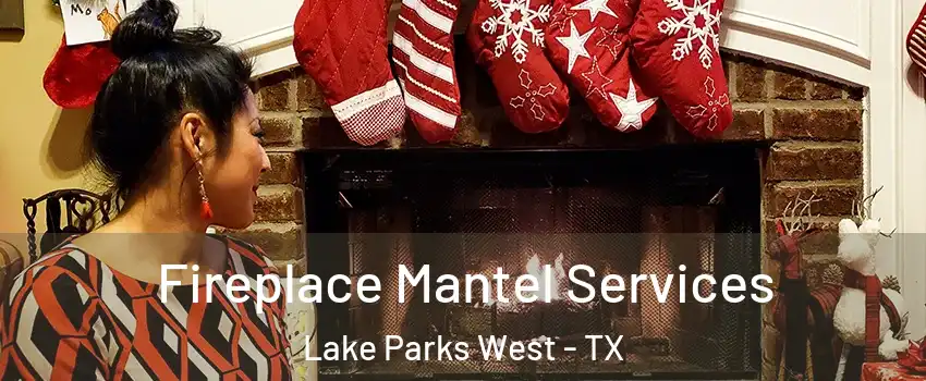 Fireplace Mantel Services Lake Parks West - TX