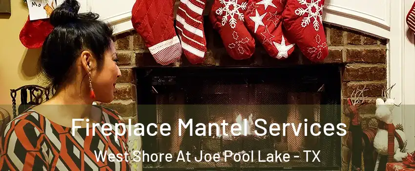 Fireplace Mantel Services West Shore At Joe Pool Lake - TX