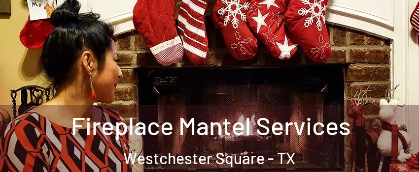 Fireplace Mantel Services Westchester Square - TX