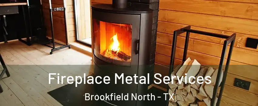 Fireplace Metal Services Brookfield North - TX