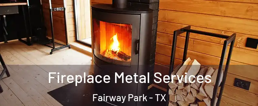 Fireplace Metal Services Fairway Park - TX