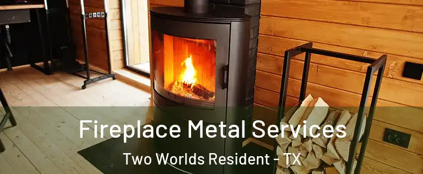 Fireplace Metal Services Two Worlds Resident - TX