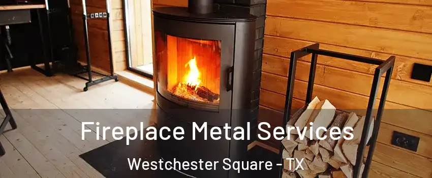 Fireplace Metal Services Westchester Square - TX