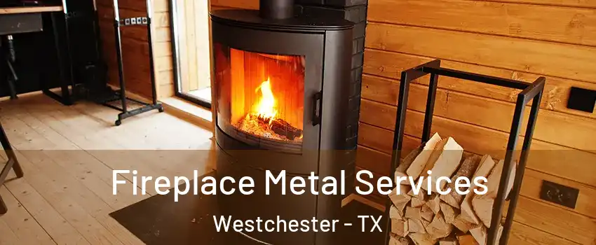 Fireplace Metal Services Westchester - TX