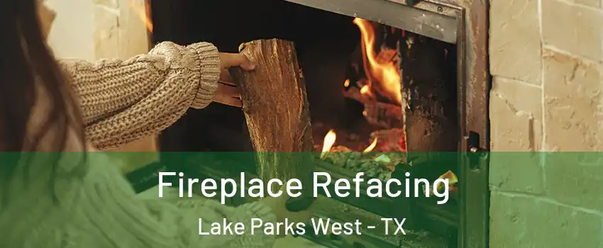 Fireplace Refacing Lake Parks West - TX