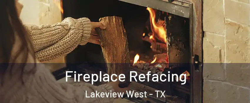 Fireplace Refacing Lakeview West - TX