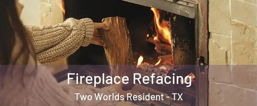 Fireplace Refacing Two Worlds Resident - TX