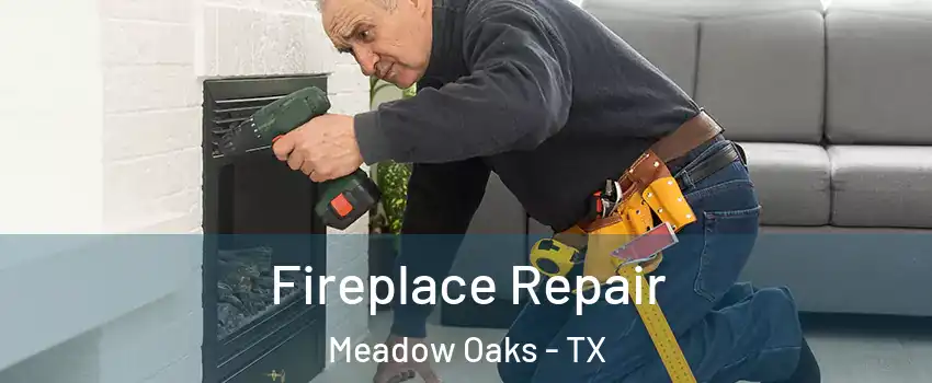 Fireplace Repair Meadow Oaks - TX