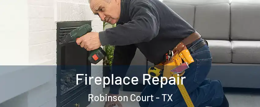 Fireplace Repair Robinson Court - TX