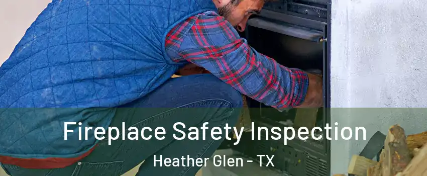 Fireplace Safety Inspection Heather Glen - TX