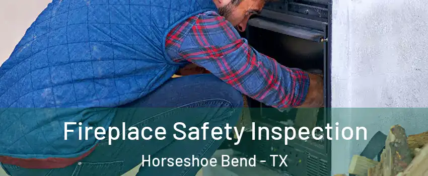 Fireplace Safety Inspection Horseshoe Bend - TX