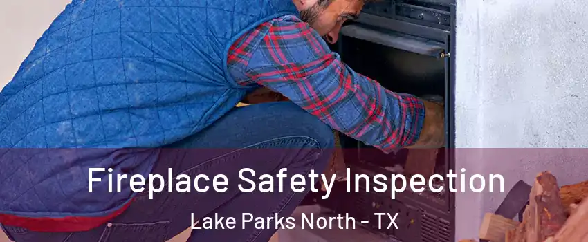 Fireplace Safety Inspection Lake Parks North - TX