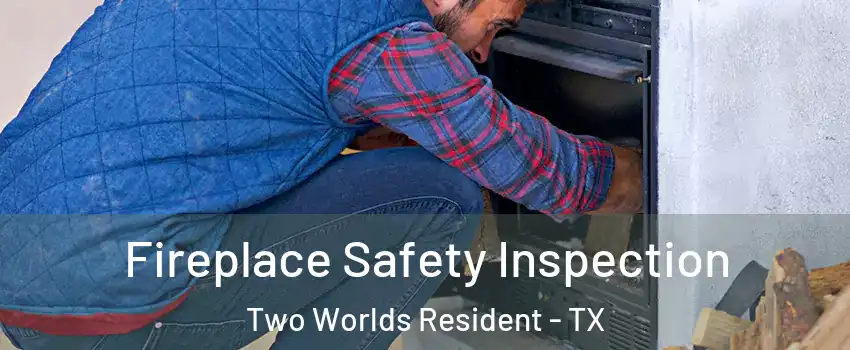 Fireplace Safety Inspection Two Worlds Resident - TX
