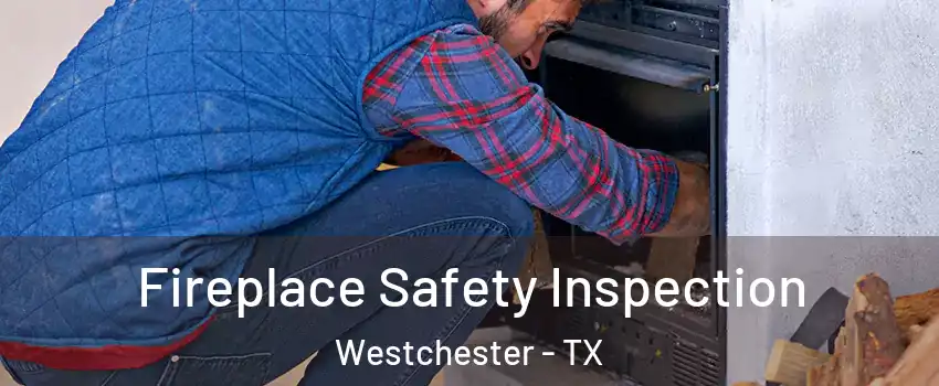 Fireplace Safety Inspection Westchester - TX