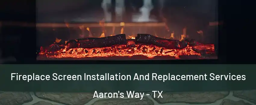 Fireplace Screen Installation And Replacement Services Aaron's Way - TX