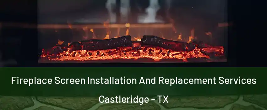 Fireplace Screen Installation And Replacement Services Castleridge - TX