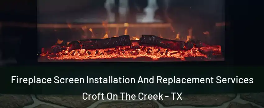 Fireplace Screen Installation And Replacement Services Croft On The Creek - TX