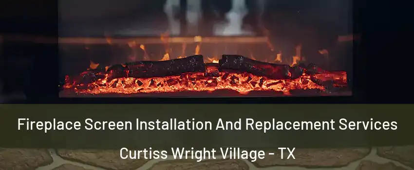 Fireplace Screen Installation And Replacement Services Curtiss Wright Village - TX