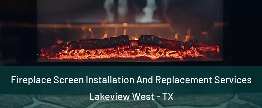 Fireplace Screen Installation And Replacement Services Lakeview West - TX