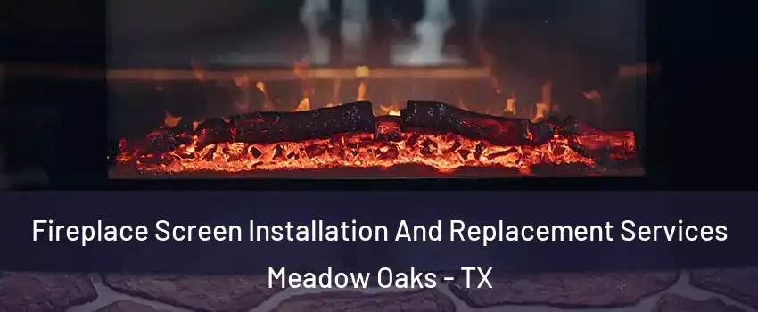 Fireplace Screen Installation And Replacement Services Meadow Oaks - TX