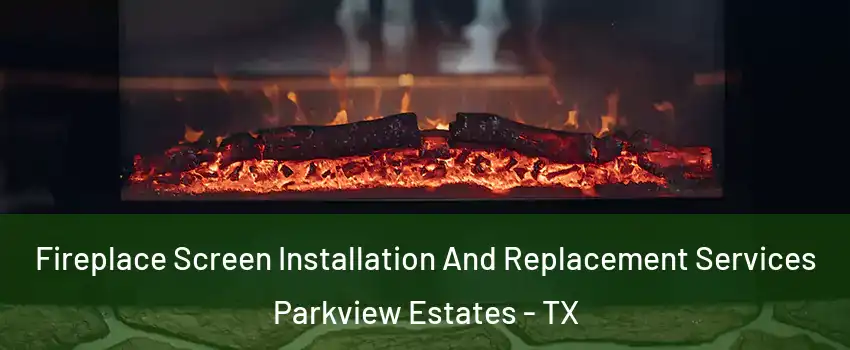 Fireplace Screen Installation And Replacement Services Parkview Estates - TX
