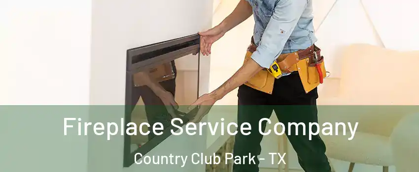 Fireplace Service Company Country Club Park - TX