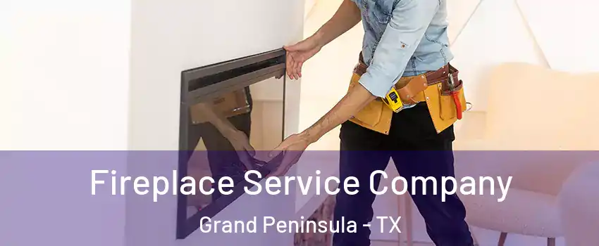 Fireplace Service Company Grand Peninsula - TX