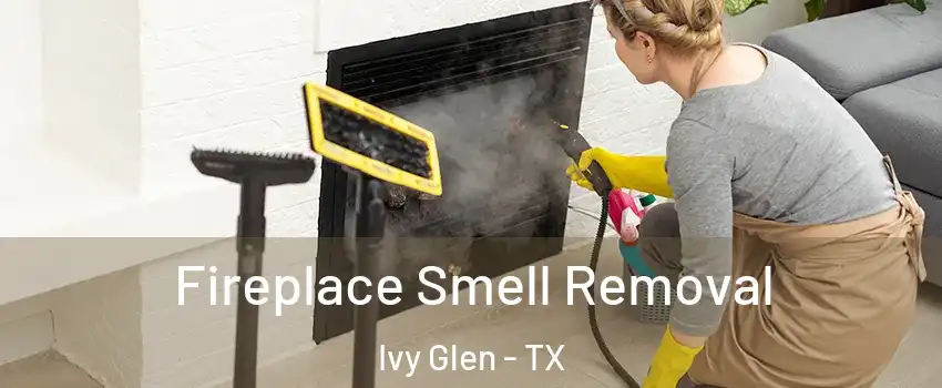 Fireplace Smell Removal Ivy Glen - TX