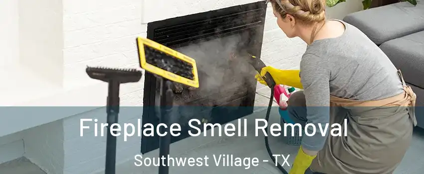 Fireplace Smell Removal Southwest Village - TX