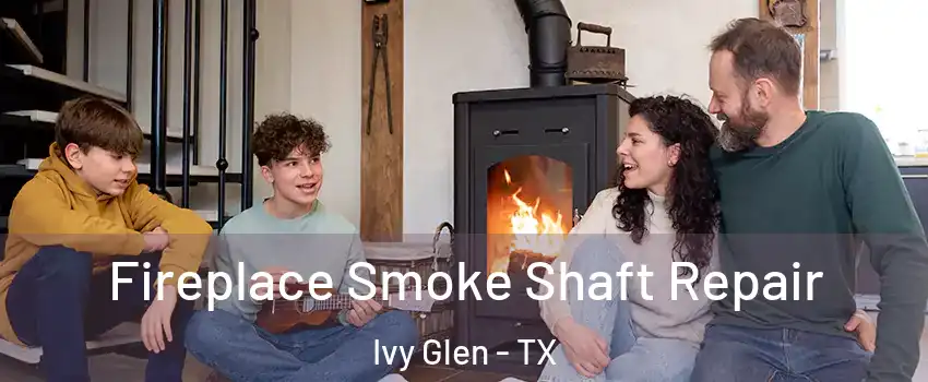 Fireplace Smoke Shaft Repair Ivy Glen - TX