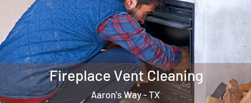 Fireplace Vent Cleaning Aaron's Way - TX