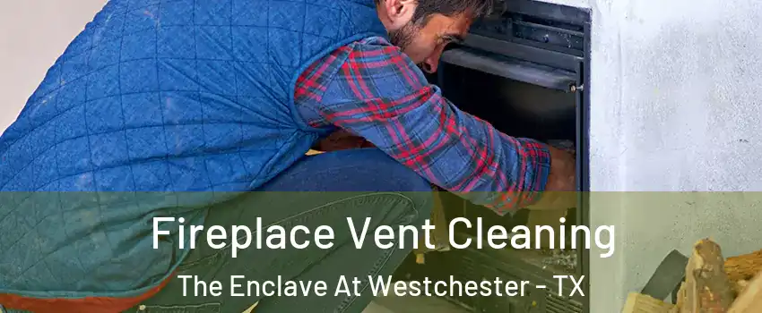 Fireplace Vent Cleaning The Enclave At Westchester - TX