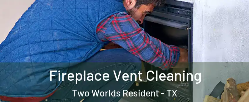Fireplace Vent Cleaning Two Worlds Resident - TX