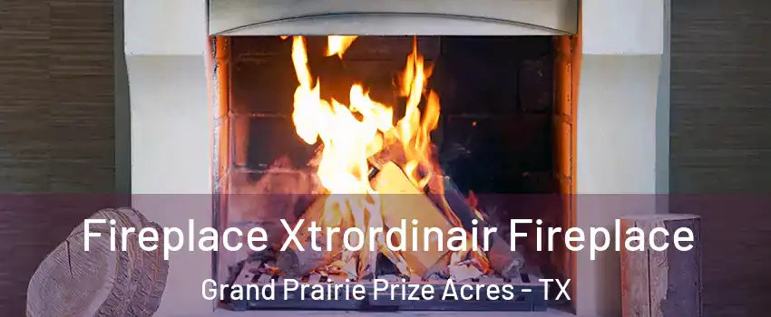 Fireplace Xtrordinair Fireplace Grand Prairie Prize Acres - TX
