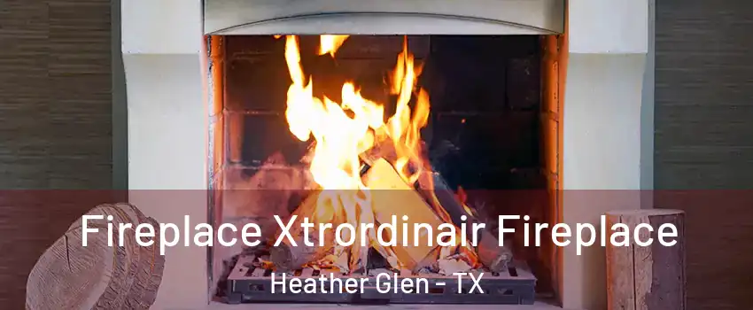Fireplace Xtrordinair Fireplace Heather Glen - TX