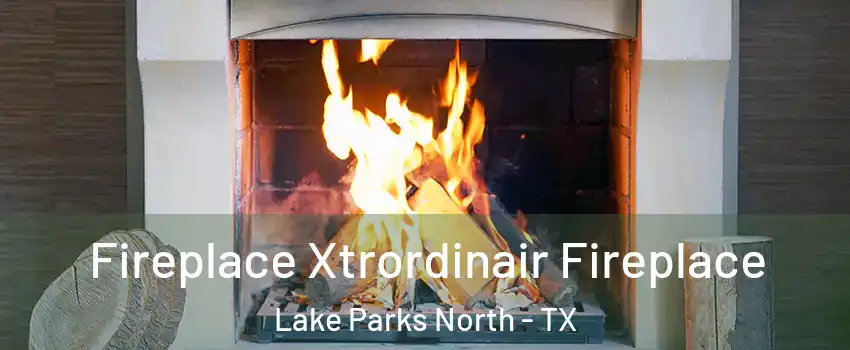 Fireplace Xtrordinair Fireplace Lake Parks North - TX