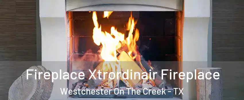 Fireplace Xtrordinair Fireplace Westchester On The Creek - TX