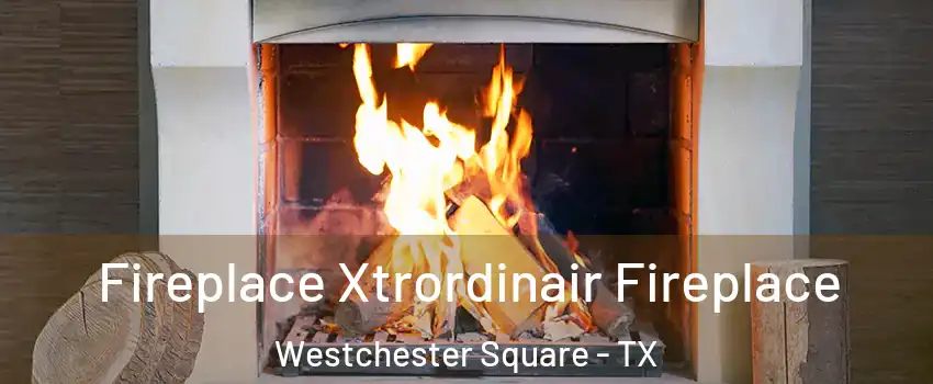 Fireplace Xtrordinair Fireplace Westchester Square - TX
