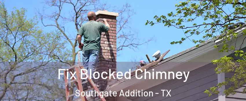 Fix Blocked Chimney Southgate Addition - TX