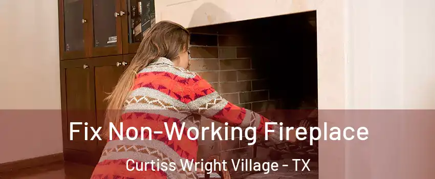 Fix Non-Working Fireplace Curtiss Wright Village - TX