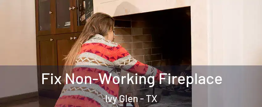 Fix Non-Working Fireplace Ivy Glen - TX