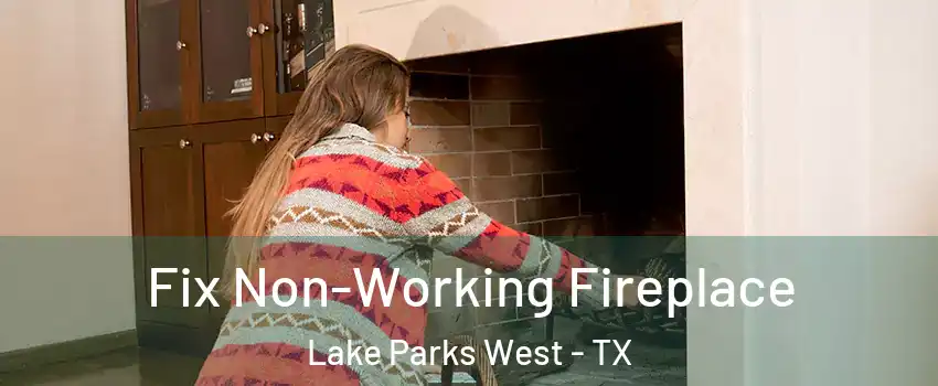 Fix Non-Working Fireplace Lake Parks West - TX