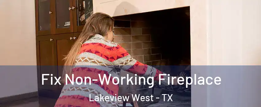 Fix Non-Working Fireplace Lakeview West - TX