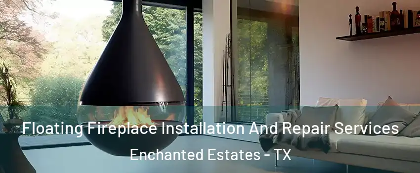 Floating Fireplace Installation And Repair Services Enchanted Estates - TX