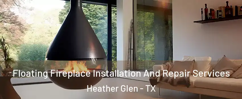 Floating Fireplace Installation And Repair Services Heather Glen - TX