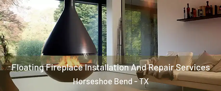 Floating Fireplace Installation And Repair Services Horseshoe Bend - TX