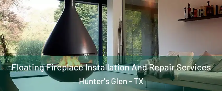Floating Fireplace Installation And Repair Services Hunter's Glen - TX