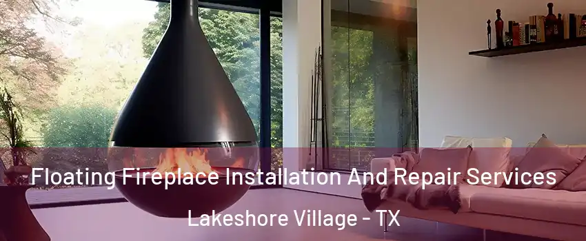 Floating Fireplace Installation And Repair Services Lakeshore Village - TX