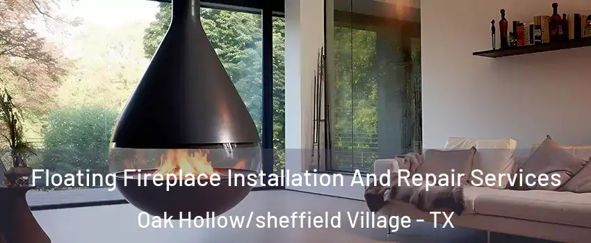 Floating Fireplace Installation And Repair Services Oak Hollow/sheffield Village - TX